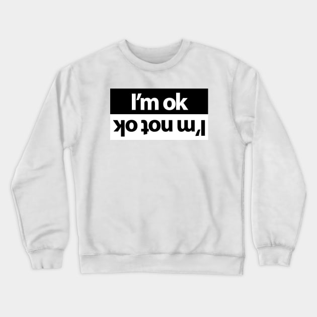 I'm ok - I'm not ok Crewneck Sweatshirt by GreenGuyTeesStore